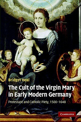 The Cult of the Virgin Mary in Early Modern Germany by Bridget Heal