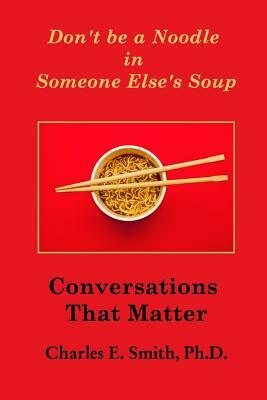 Don't Be a Noodle in Someone Else's Soup by Charles E. Smith