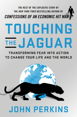 Touching the Jaguar: Transforming Fear Into Action to Change Your Life and the World by John Perkins