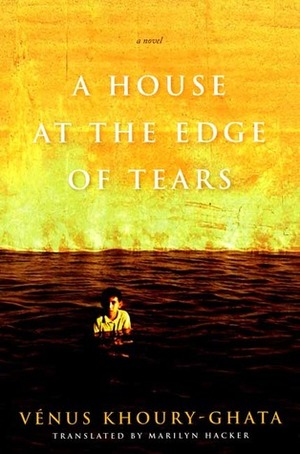 A House at the Edge of Tears by Vénus Khoury-Ghata