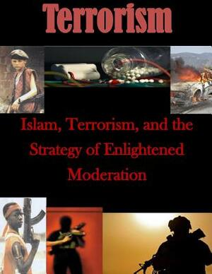 Islam, Terrorism, and the Strategy of Enlightened Moderation by U. S. Army Command and General Staff Col