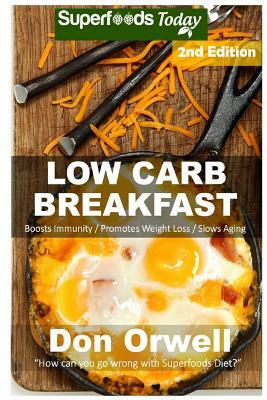 Low Carb Breakfast: Over 70 Quick & Easy Gluten Free Low Cholesterol Whole Foods Recipes full of Antioxidants & Phytochemicals by Don Orwell