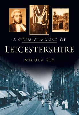 A Grim Almanac of Leicestershire by Nicola Sly