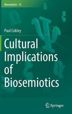 Cultural Implications of Biosemiotics by Paul Cobley