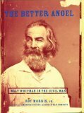 The Better Angel: Walt Whitman in the Civil War by Roy Morris Jr.