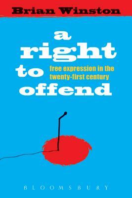 A Right to Offend: Free Expression in the Twenty-First Century by Brian Winston