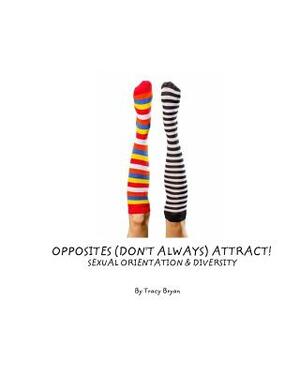 Opposites (Don't Always) Attract! Sexual Orientation & Diversity by Tracy Bryan