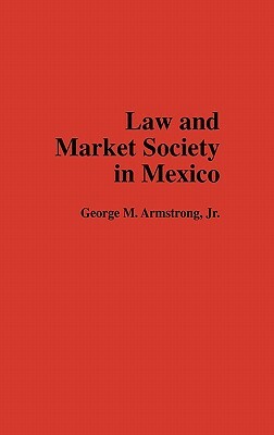 Law and Market Society in Mexico by George M. Armstrong, Lsi