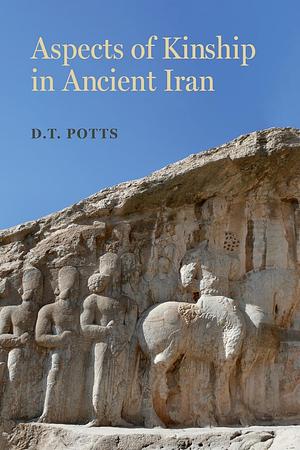 Aspects of Kinship in Ancient Iran by D.T. Potts