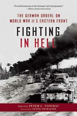 Fighting in Hell: The German Ordeal on World War II's Eastern Front by 