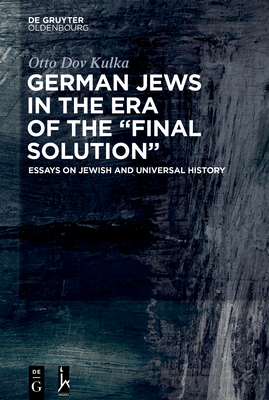 German Jews in the Era of the "final Solution": Essays on Jewish and Universal History by Otto Dov Kulka