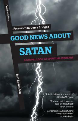 Good News About Satan: A Gospel Look at Spiritual Warfare by Bob Bevington