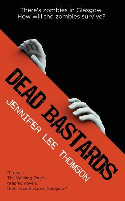 Dead Bastards: There's Zombies in Glasgow: How Will the Zombies Survive? by Jennifer Lee Thomson