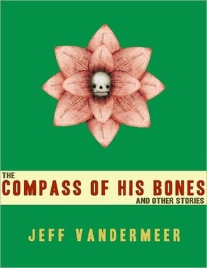The Compass of His Bones (and Other Stories) by Jeff VanderMeer