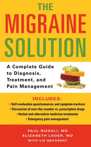 The Migraine Solution: A Complete Guide to Diagnosis, Treatment, and Pain Management by Liz Neporent