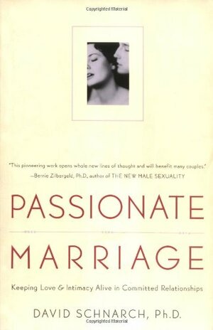 Passionate Marriage: Love, Sex, and Intimacy in Emotionally Committed Relationships by David Schnarch