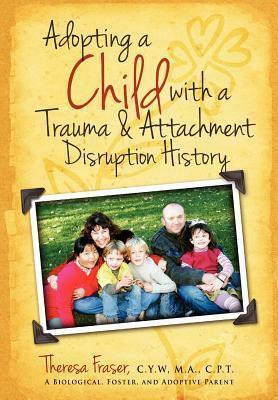 Adopting a Child with a Trauma and Attachment Disruption History: A Practical Guide by Theresa Ann Fraser, William E. Krill