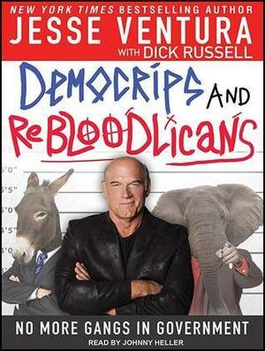 DemoCRIPS and ReBLOODlicans: No More Gangs in Government by Jesse Ventura, Dick Russell