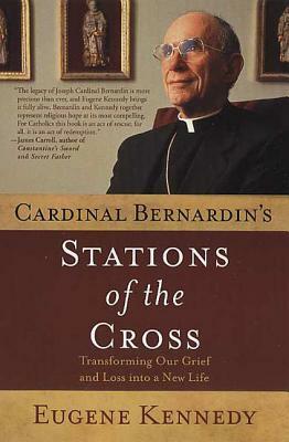 Cardinal Bernardin's Stations of the Cross: Transforming Our Grief and Loss Into a New Life by Eugene Kennedy