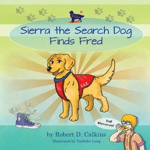 Sierra the Search Dog Finds Fred by Robert D. Calkins