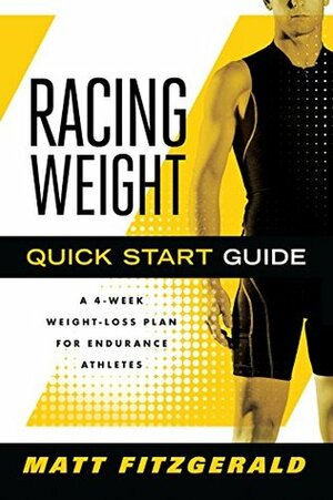 Racing Weight Quick Start Guide: A 4-Week Weight-Loss Plan for Endurance Athletes (The Racing Weight Series) by Matt Fitzgerald