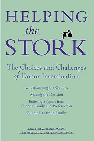 Helping the Stork: The Choices and Challenges of Donor Insemination by Robert Moss, Heidi Moss, Carol Frost Vercollone