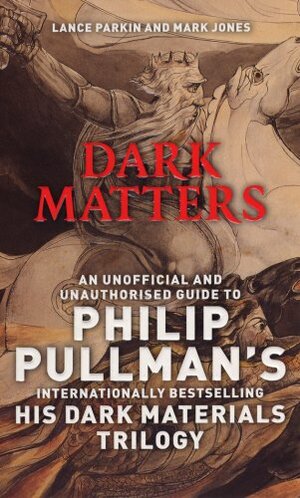 Dark Matters: An Unofficial and Unauthorised Guide to Philip Pullman's Dark Material's Trilogy by Lance Parkin