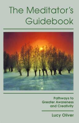 The Meditator's Guidebook: Pathways to Greater Awareness and Creativity by Lucy Oliver