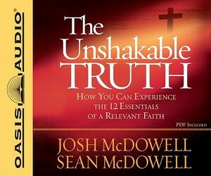 The Unshakable Truth: How You Can Experience the 12 Essentials of a Relevant Faith by Josh McDowell, Sean McDowell