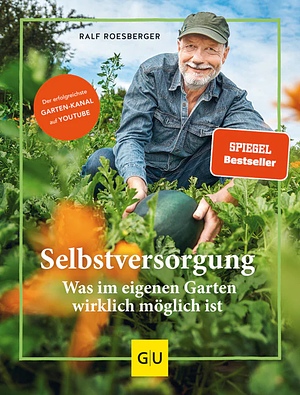 Selbstversorgung: Was wirklich im eigenen Garten möglich ist by Ralf Roesberger