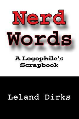 Nerd Words: A Logophile's Scrapbook by Leland Dirks