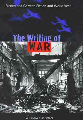 The Writing of War: French and German Fiction and World War II by William Cloonan