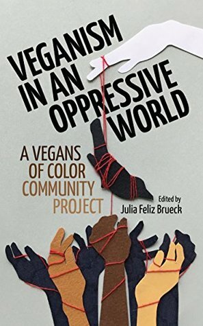Veganism in an Oppressive World: A Vegans-of-Color Community Project by Julia Feliz Brueck