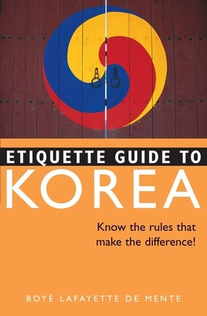 Etiquette Guide to Korea: Know the Rules that Make the Difference! by Boyé Lafayette de Mente
