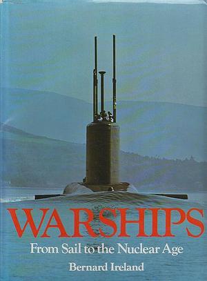 Warships: From Sail to the Nuclear Age by Bernard Ireland