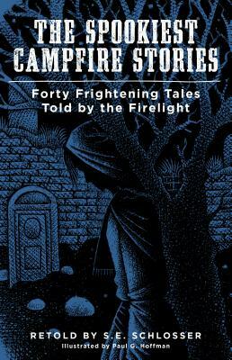 The Spookiest Campfire Stories: Forty Frightening Tales Told by the Firelight by S. E. Schlosser