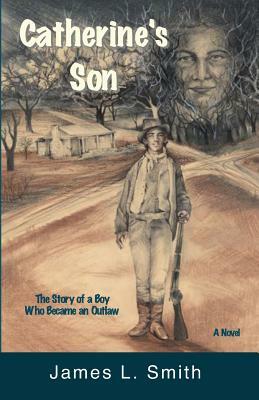 Catherine's Son: The Story of a Boy Who Became an Outlaw by James L. Smith