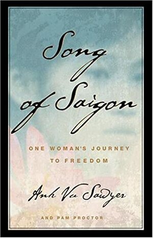 Song of Saigon: One Woman's Journey to Freedom by Anh Vu Sawyer, Pam Proctor