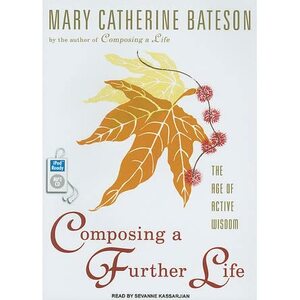 Composing a Further Life: The Age of Active Wisdom by Mary Catherine Bateson