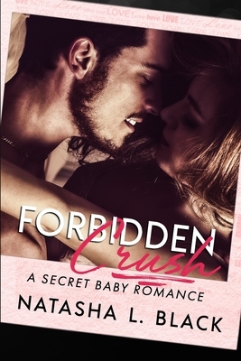 Forbidden Crush: A Secret Baby Romance by Natasha L. Black