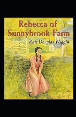 Rebecca of Sunnybrook Farm Illustrated by Kate Douglas Wiggin