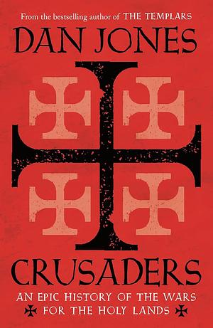 Crusaders: The Epic History of the Wars for the Holy Lands by Dan Jones