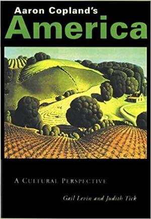 Aaron Copland's America: A Cultural Perspective by William Gerdts, Gail Levin, Judith Tick, Matthews Distinguished University Professor Judith Tick, Heckscher Museum