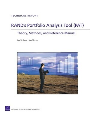Rand's Portfolio Analysis Tool (Pat): Theory, Methods, and Reference Manual by Paul K. Davis, Paul Dreyer