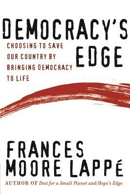 Democracy's Edge: Choosing to Save Our Country by Bringing Democracy to Life by Frances Moore Lappe