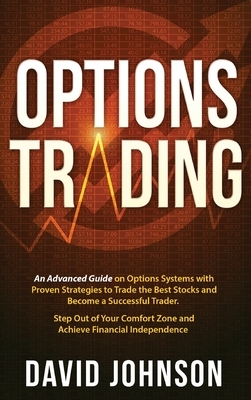 Options Trading: An Advanced Guide on Options Systems with Proven Strategies to Trade the Best Stocks and Become a Successful Trader. S by David Johnson