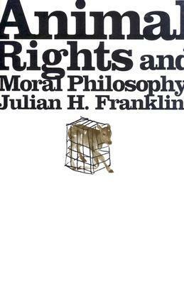 Animal Rights and Moral Philosophy by Julian H. Franklin