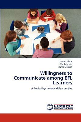 Willingness to Communicate Among Efl Learners by Mesbah Zahra, Alemi Minoo, Tajeddin Zia