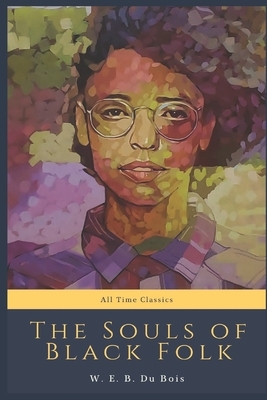 The Souls of Black Folk: All Time Classics by W.E.B. Du Bois