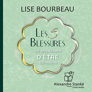 Les 5 Blessures qui empêchent d'être soi-même by Lise Bourbeau